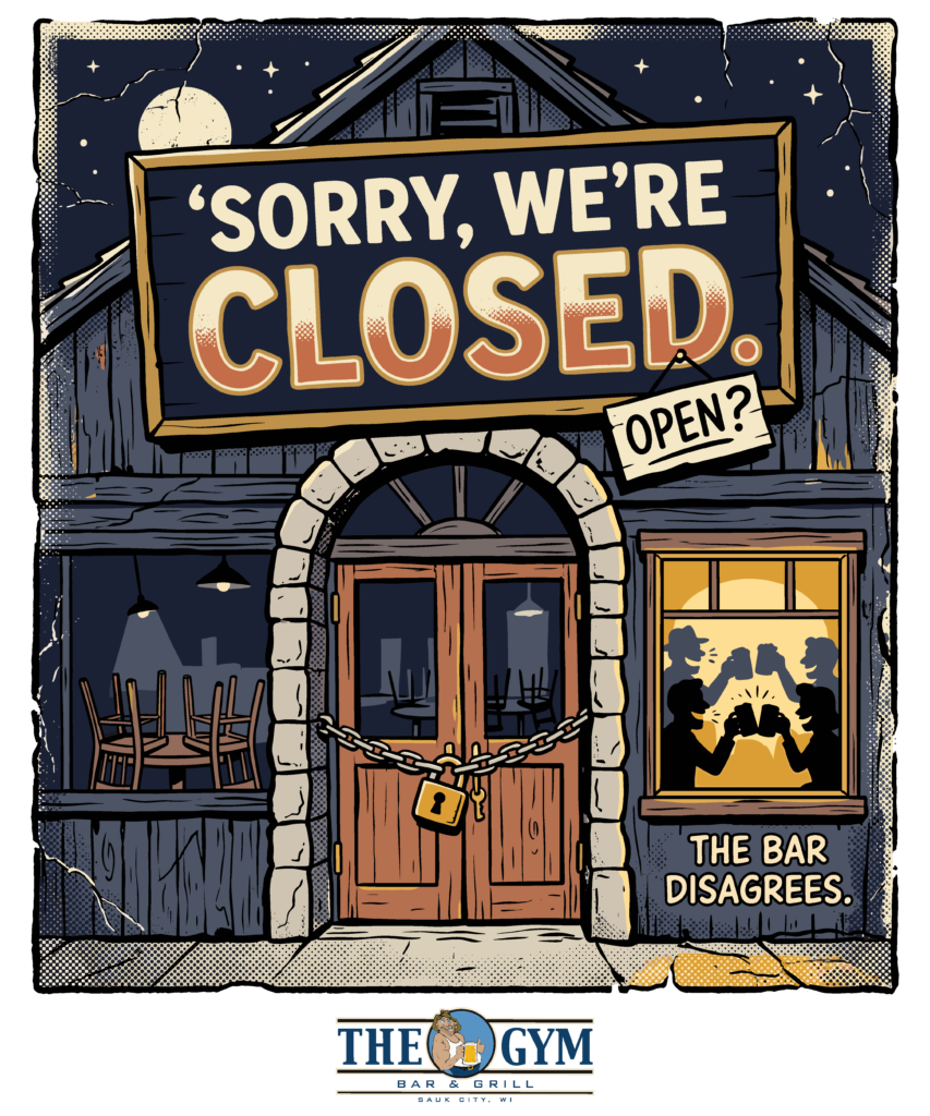 Sorry We’re Closed, the bar disagrees — The Gym Bar & Grill, Sauk City, WI artwork